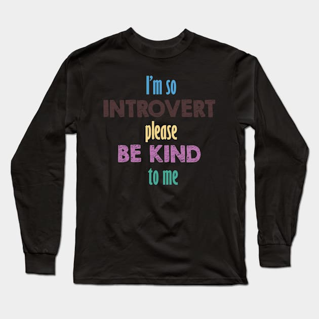 I'm so introvert please be kind to me Long Sleeve T-Shirt by IRIS